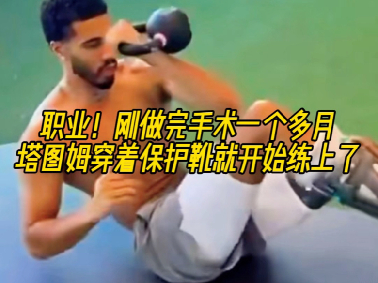 开云体育-进展良好！塔图姆晒照已脱掉保护靴行动(塔图姆百度百科)